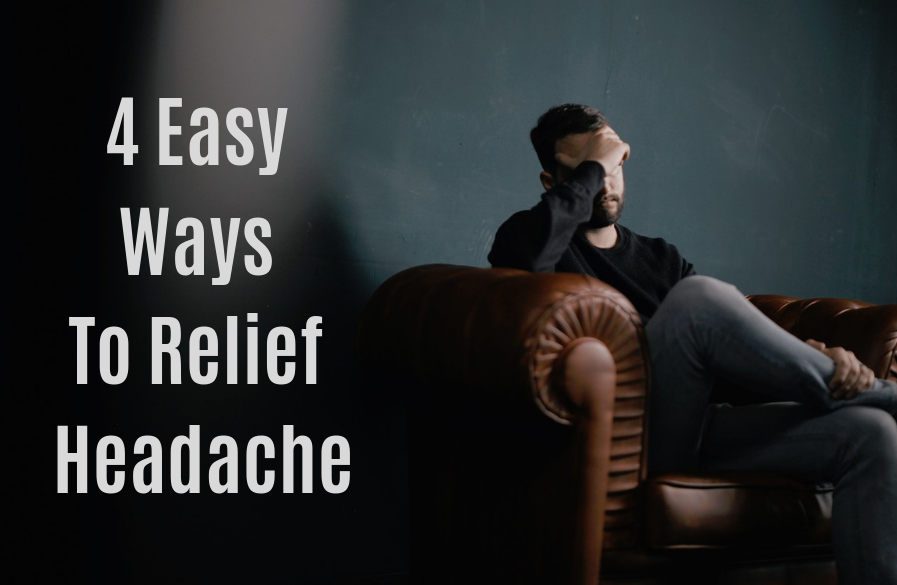 4 Easy Ways To Relief Headache - Live. Love. Life. - Motivational Blog